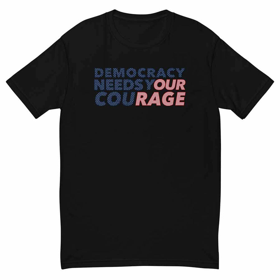 Democracy Needs Your Courage T-Shirt - Indivisible supporting Indivisible