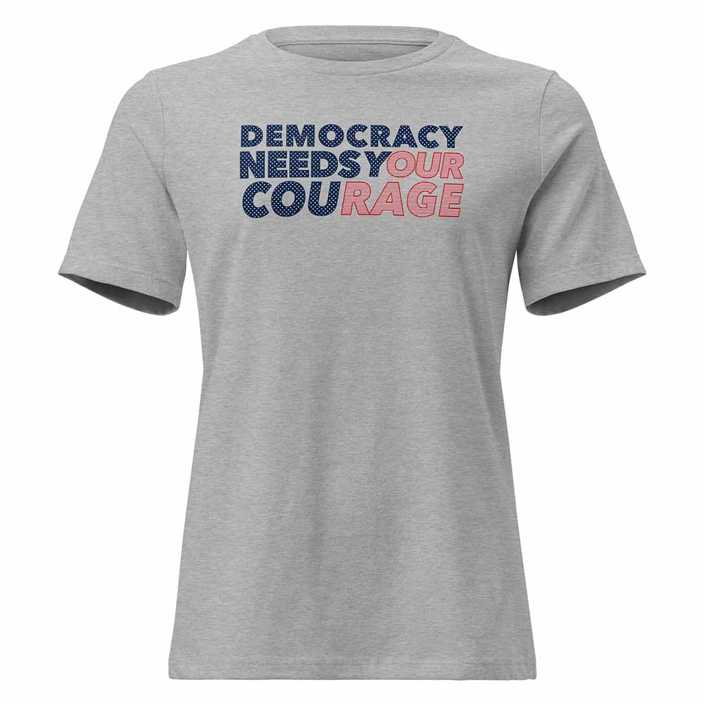 Democracy Needs Your Courage Womens Fit T-Shirt - Indivisible