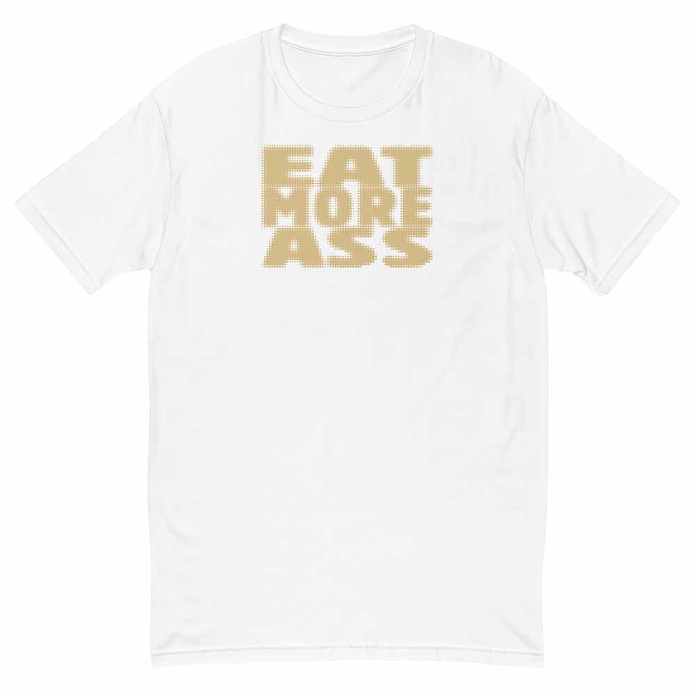 White t-shirt with 'EAT MORE ASS' text in gold on a white background