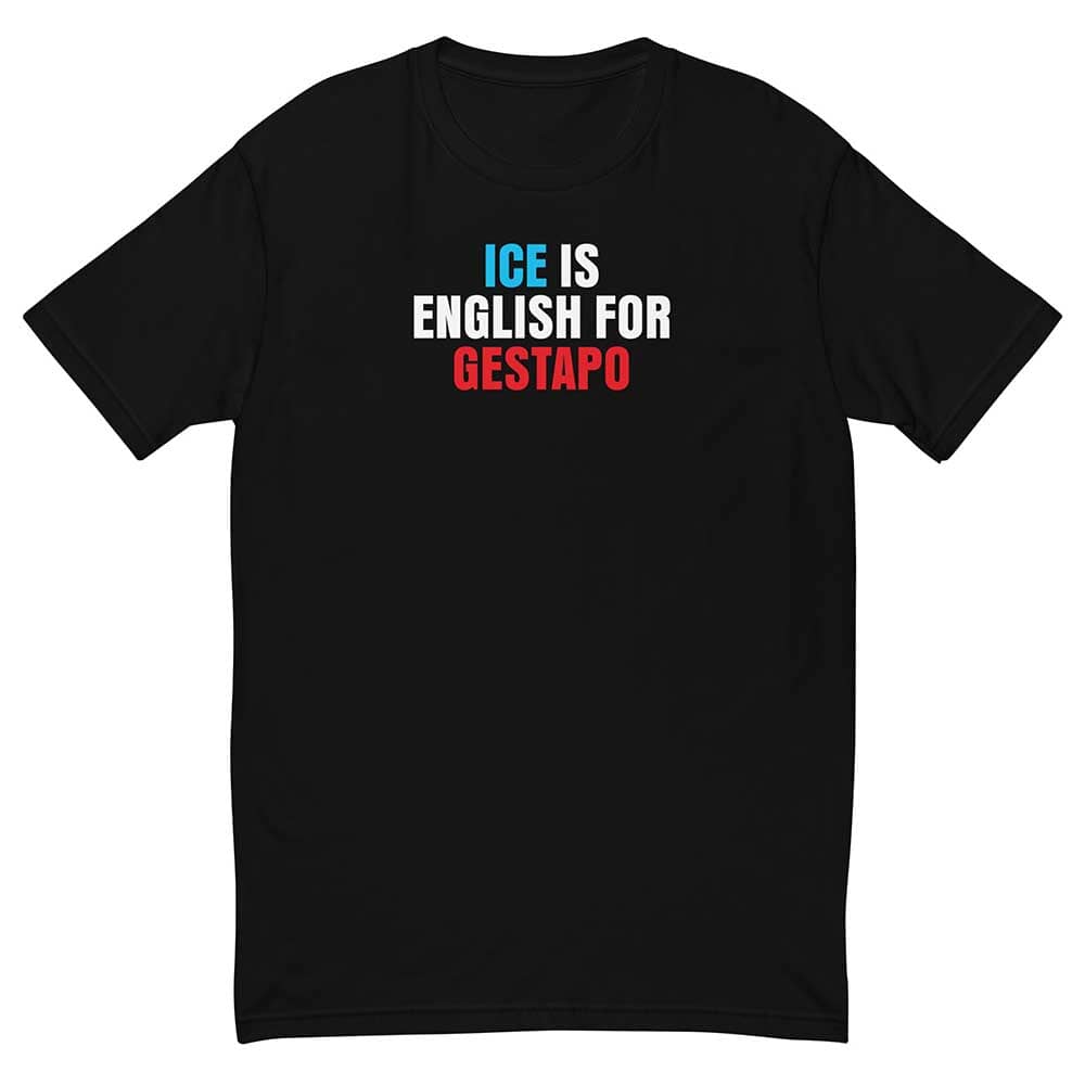 Black t-shirt with text 'ICE IS ENGLISH FOR GESTAPO' on a white background