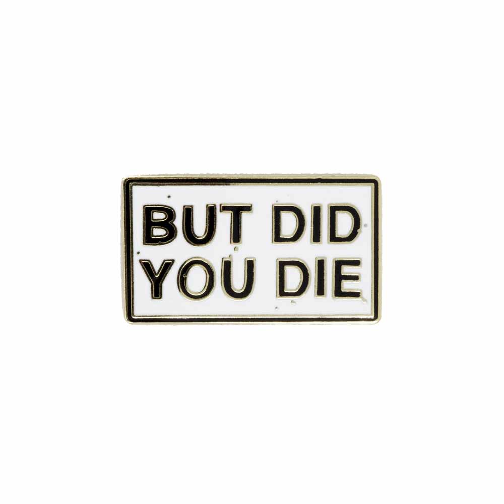 But Did You Die Pin