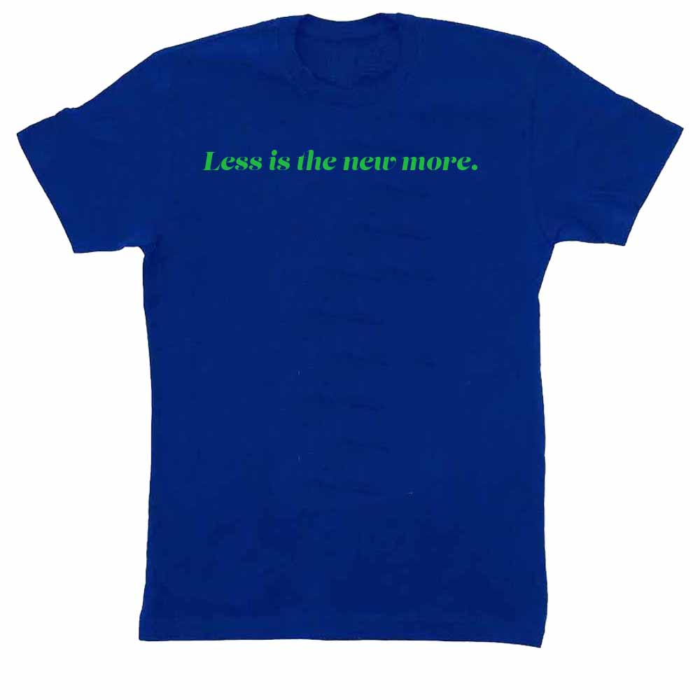less is the new more royal blue t-shirt